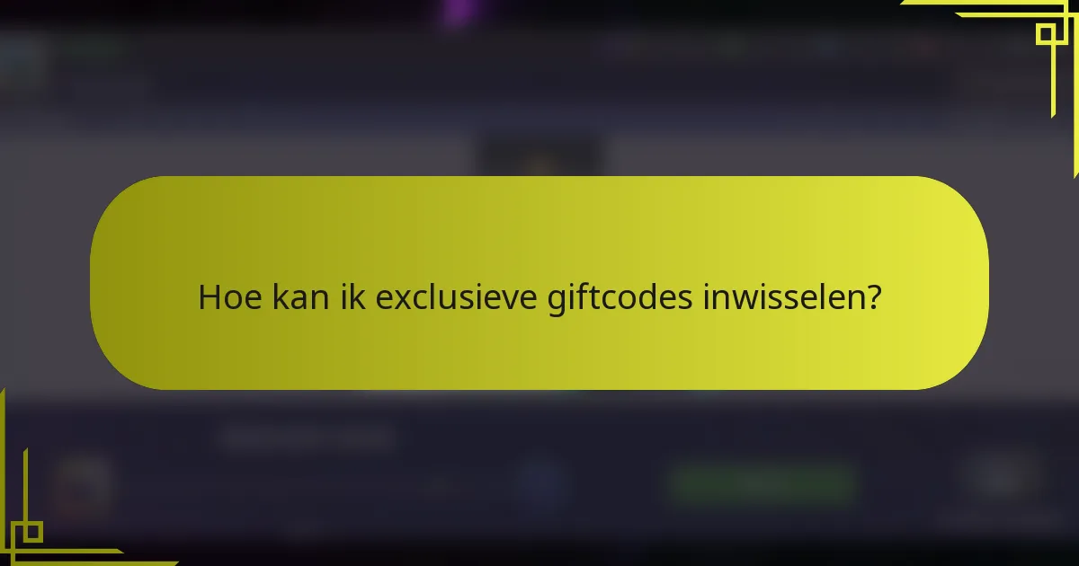Hoe kan ik exclusieve giftcodes inwisselen?