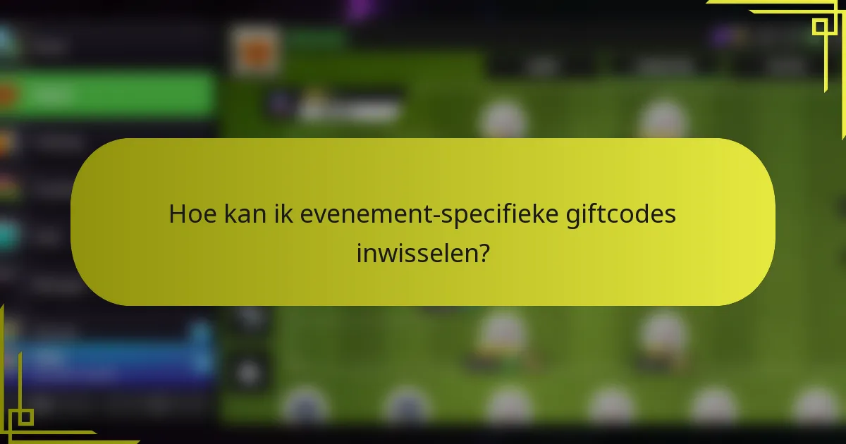 Hoe kan ik evenement-specifieke giftcodes inwisselen?