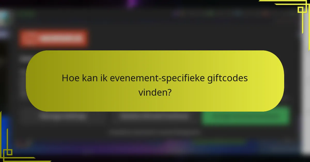 Hoe kan ik evenement-specifieke giftcodes vinden?