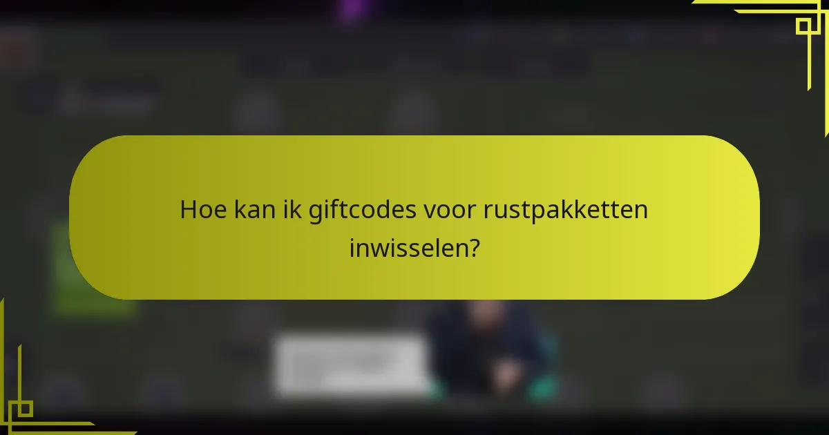 Hoe kan ik giftcodes voor rustpakketten inwisselen?