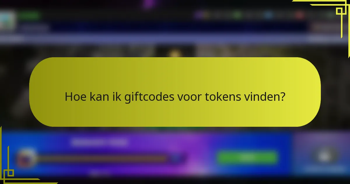 Hoe kan ik giftcodes voor tokens vinden?