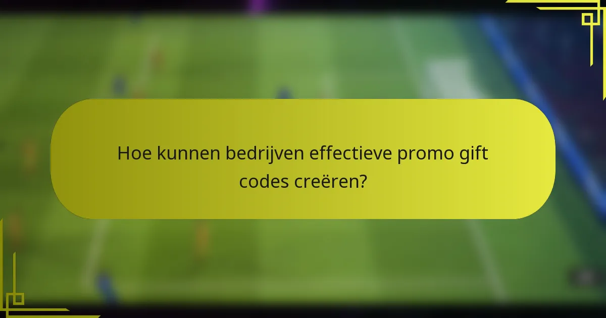 Hoe kunnen bedrijven effectieve promo gift codes creëren?