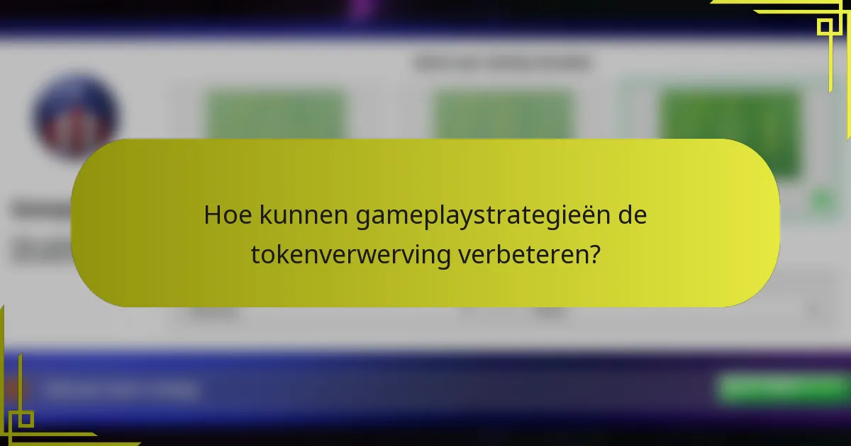 Hoe kunnen gameplaystrategieën de tokenverwerving verbeteren?