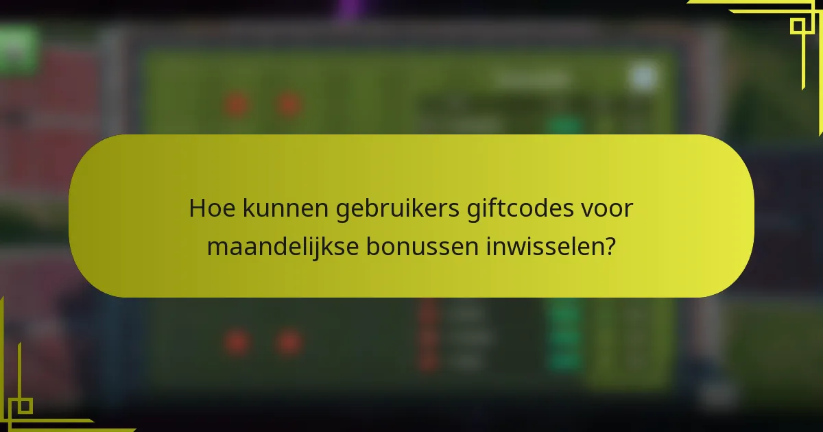 Hoe kunnen gebruikers giftcodes voor maandelijkse bonussen inwisselen?
