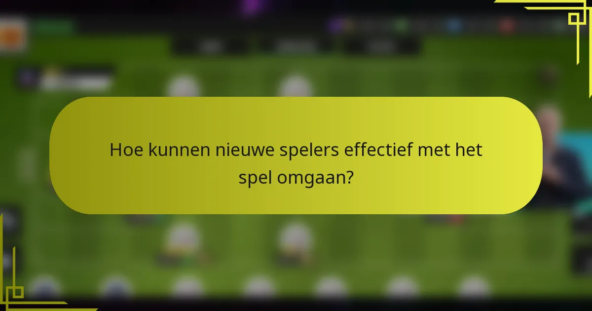 Hoe kunnen nieuwe spelers effectief met het spel omgaan?