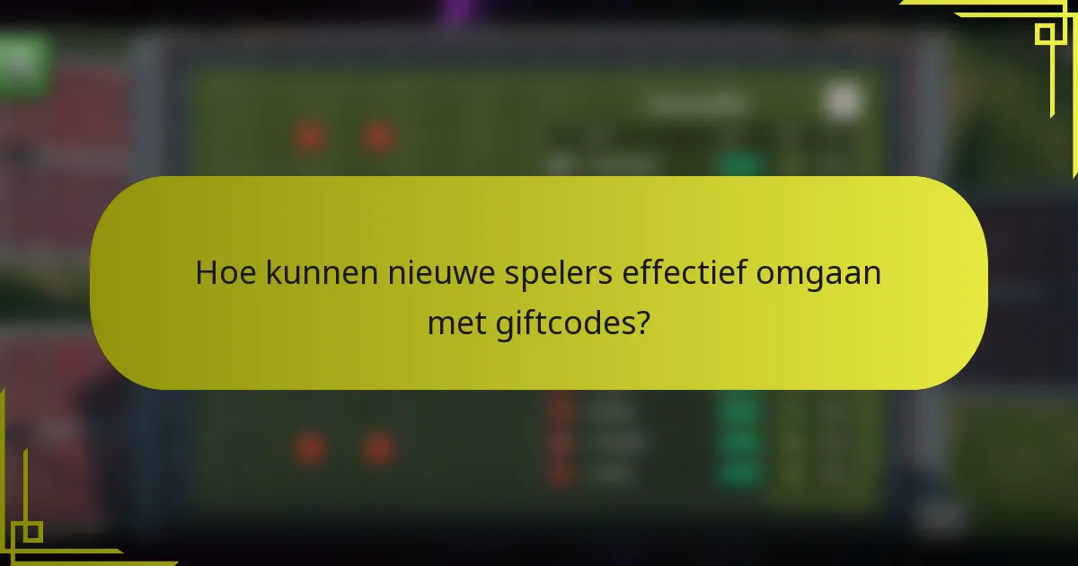 Hoe kunnen nieuwe spelers effectief omgaan met giftcodes?