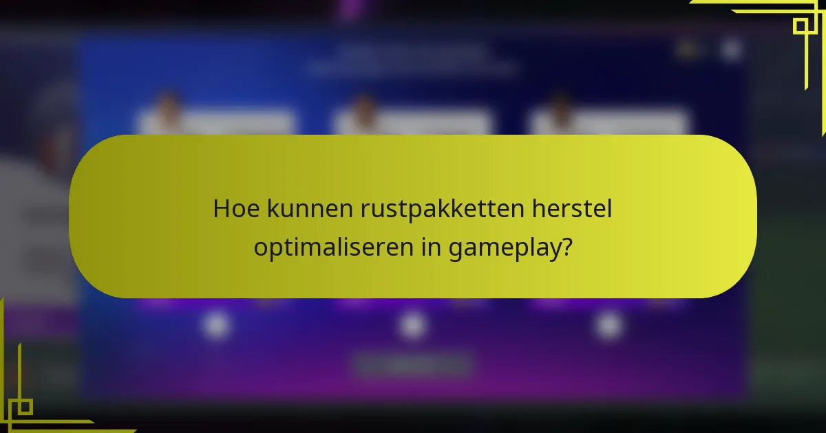 Hoe kunnen rustpakketten herstel optimaliseren in gameplay?