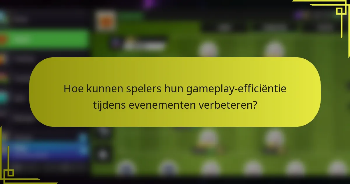 Hoe kunnen spelers hun gameplay-efficiëntie tijdens evenementen verbeteren?