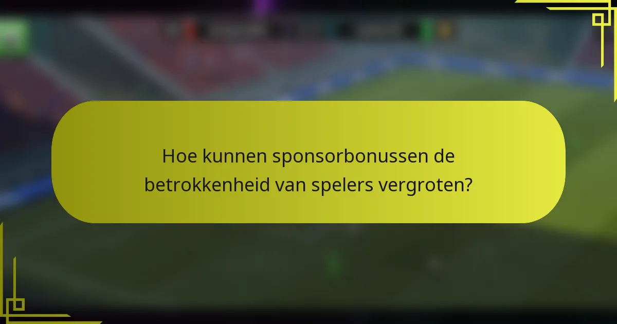 Hoe kunnen sponsorbonussen de betrokkenheid van spelers vergroten?