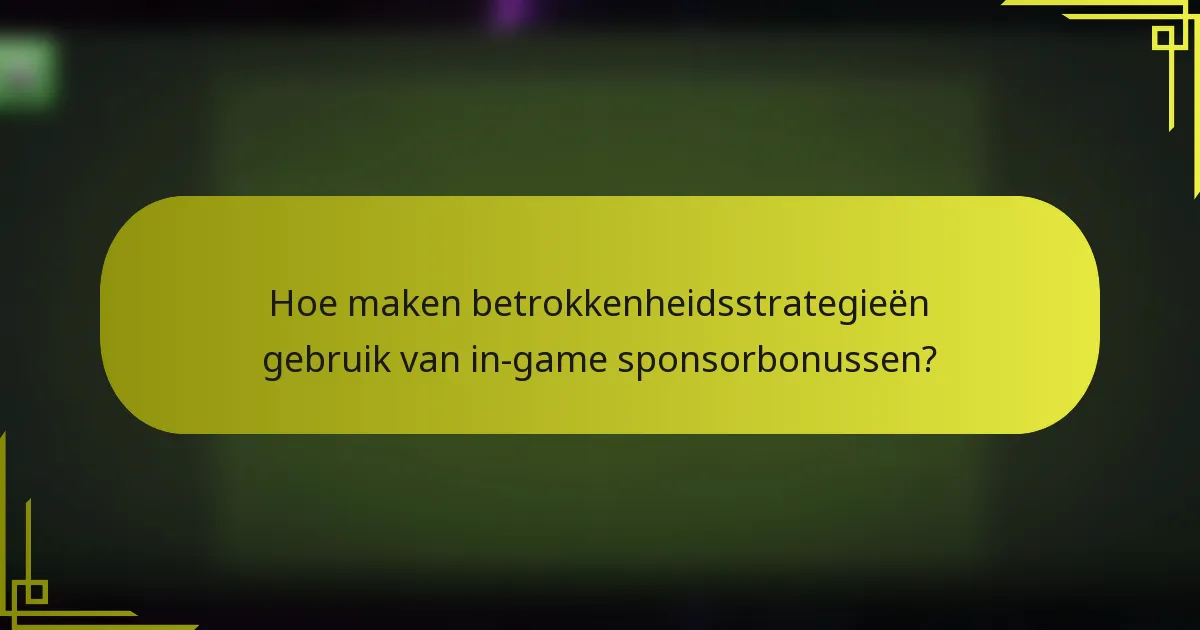 Hoe maken betrokkenheidsstrategieën gebruik van in-game sponsorbonussen?