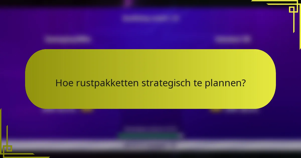 Hoe rustpakketten strategisch te plannen?