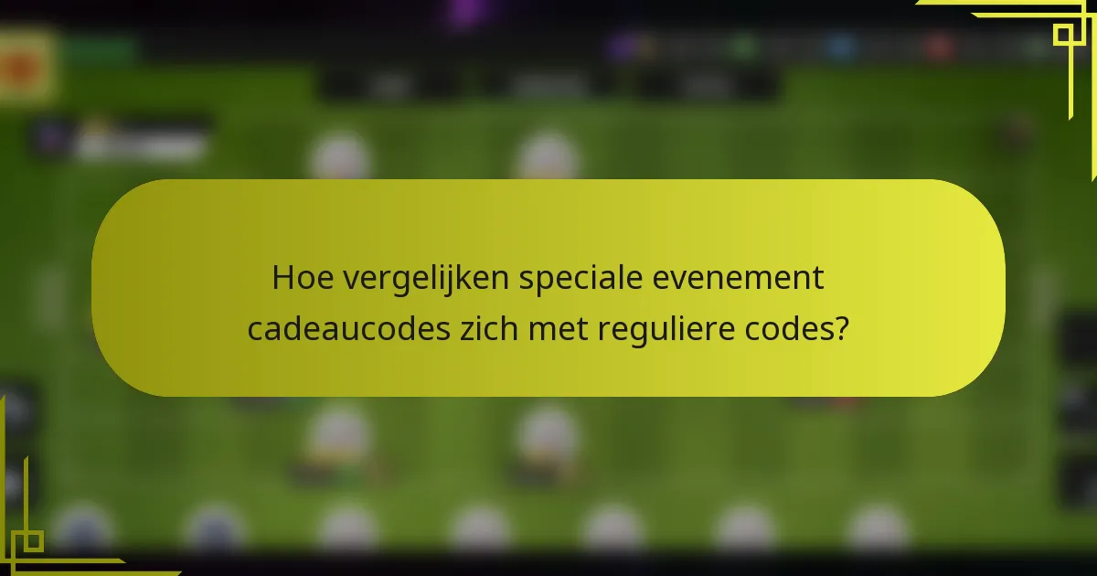 Hoe vergelijken speciale evenement cadeaucodes zich met reguliere codes?