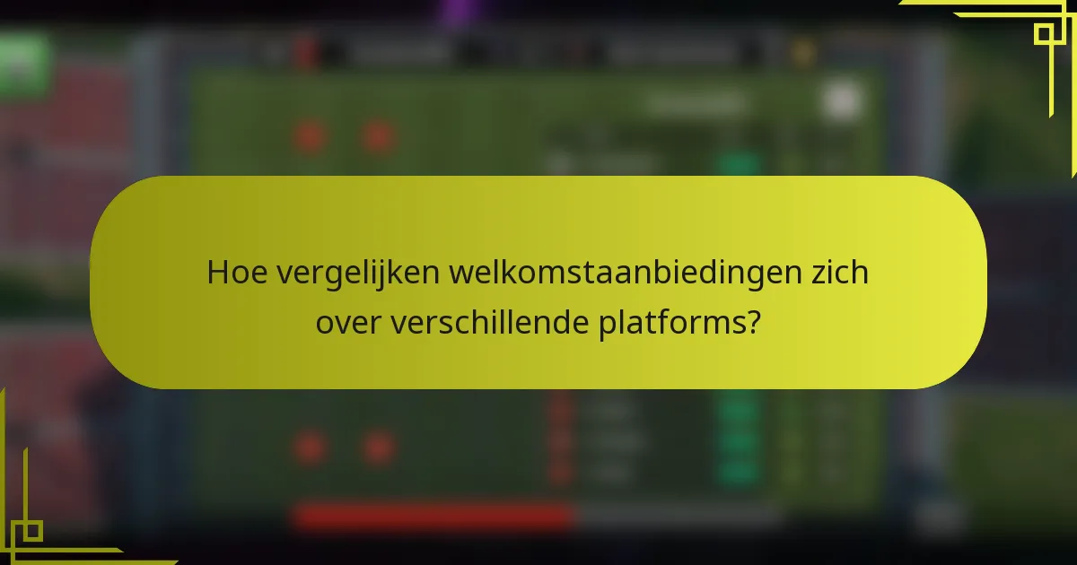 Hoe vergelijken welkomstaanbiedingen zich over verschillende platforms?