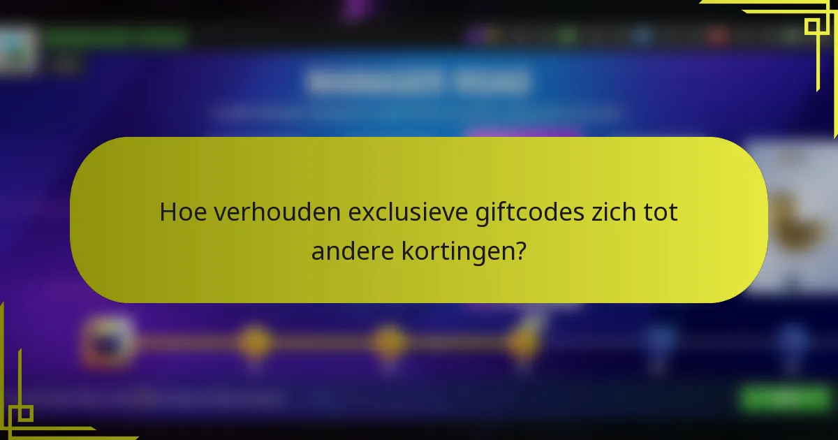 Hoe verhouden exclusieve giftcodes zich tot andere kortingen?