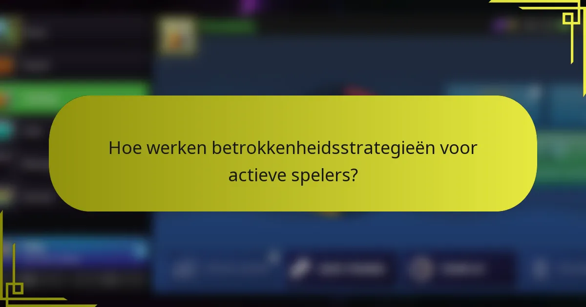 Hoe werken betrokkenheidsstrategieën voor actieve spelers?