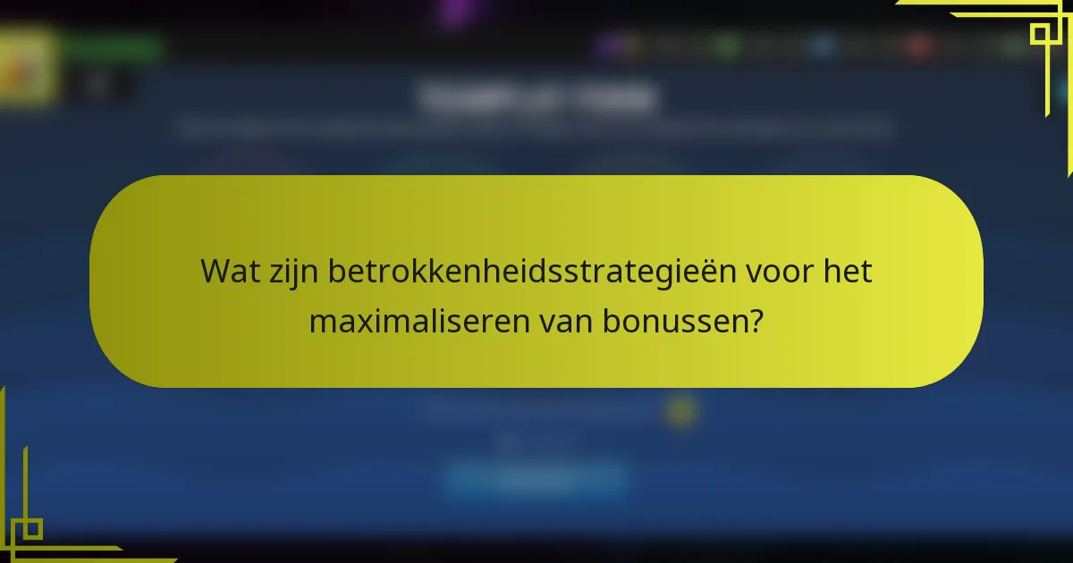 Wat zijn betrokkenheidsstrategieën voor het maximaliseren van bonussen?