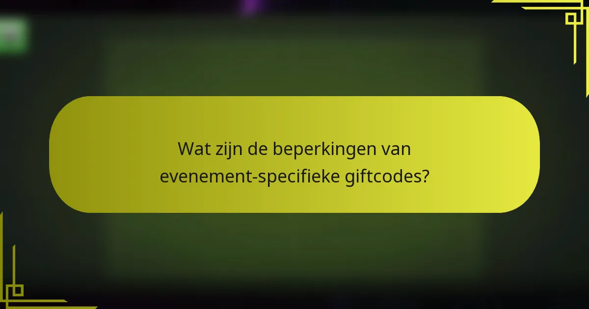 Wat zijn de beperkingen van evenement-specifieke giftcodes?
