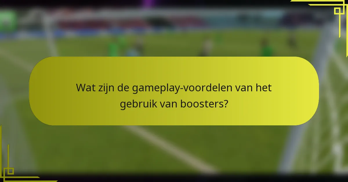 Wat zijn de gameplay-voordelen van het gebruik van boosters?