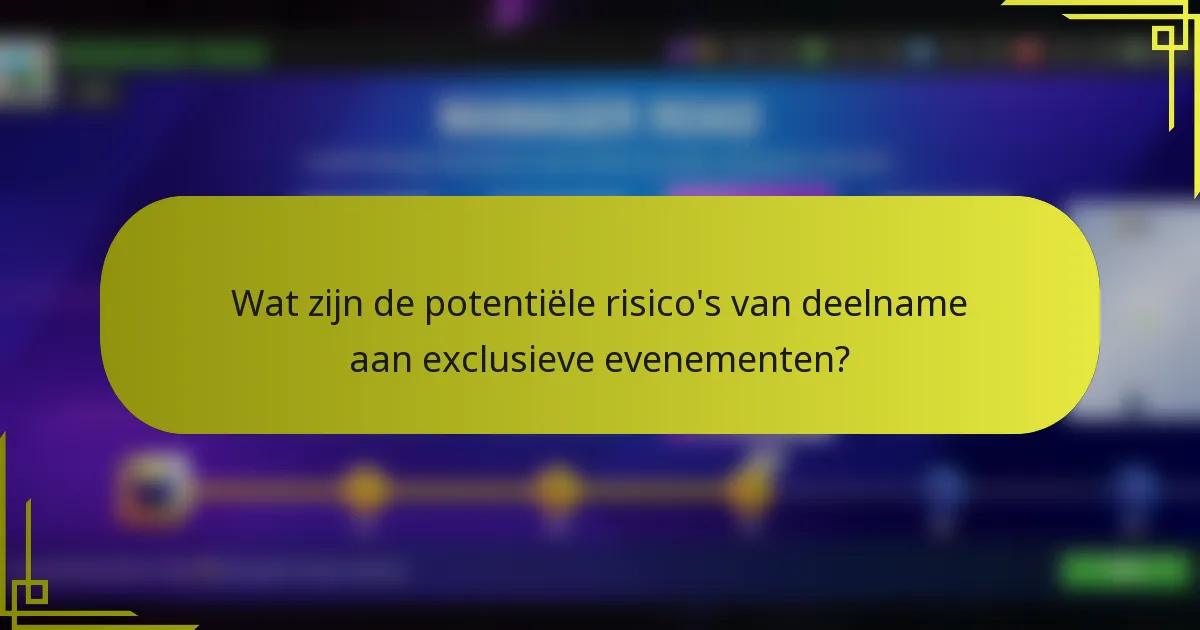 Wat zijn de potentiële risico's van deelname aan exclusieve evenementen?