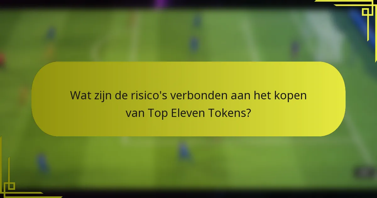Wat zijn de risico's verbonden aan het kopen van Top Eleven Tokens?