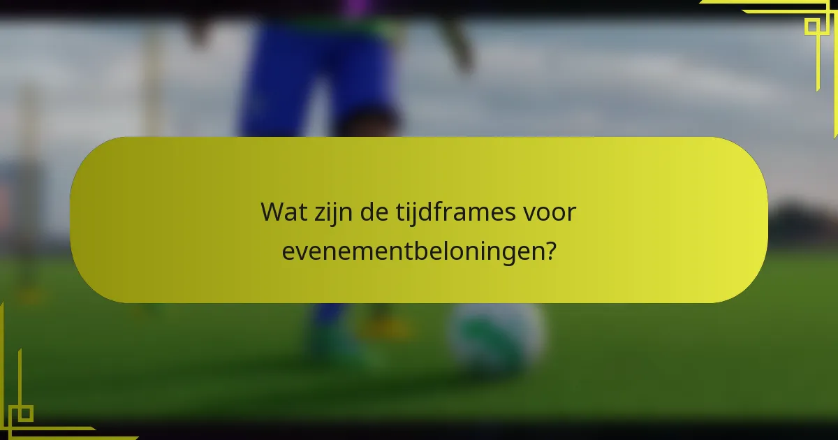 Wat zijn de tijdframes voor evenementbeloningen?