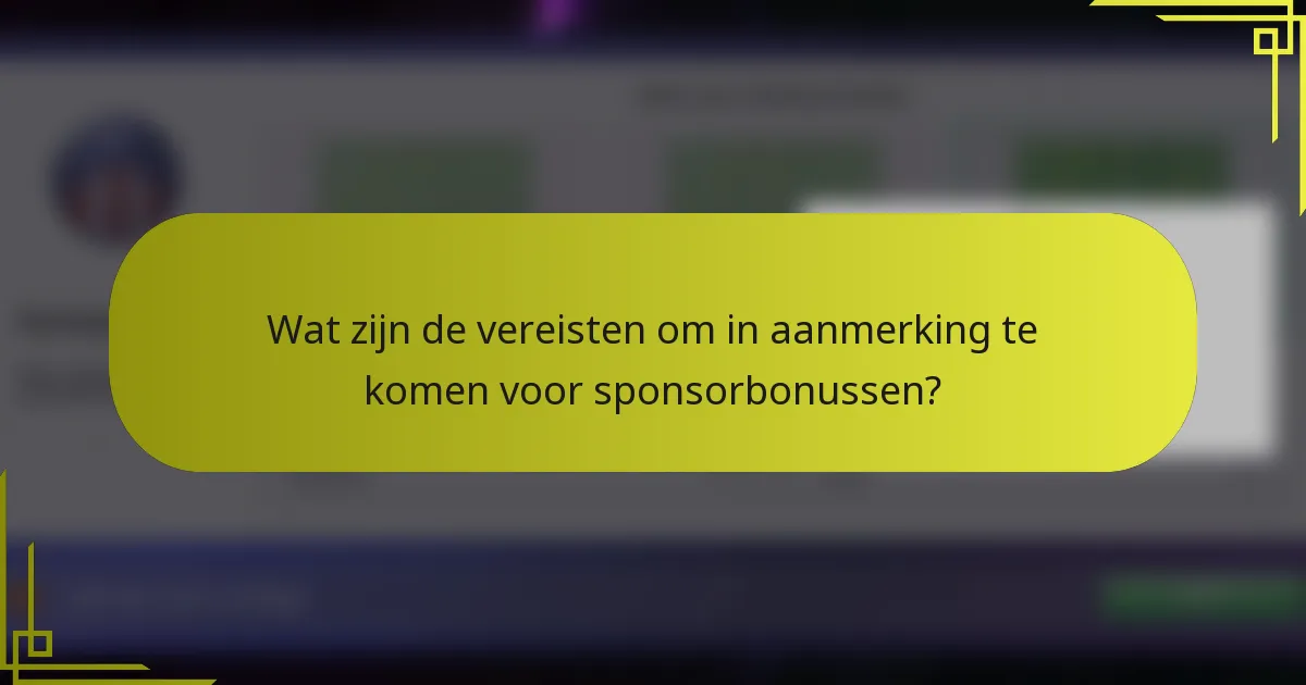 Wat zijn de vereisten om in aanmerking te komen voor sponsorbonussen?