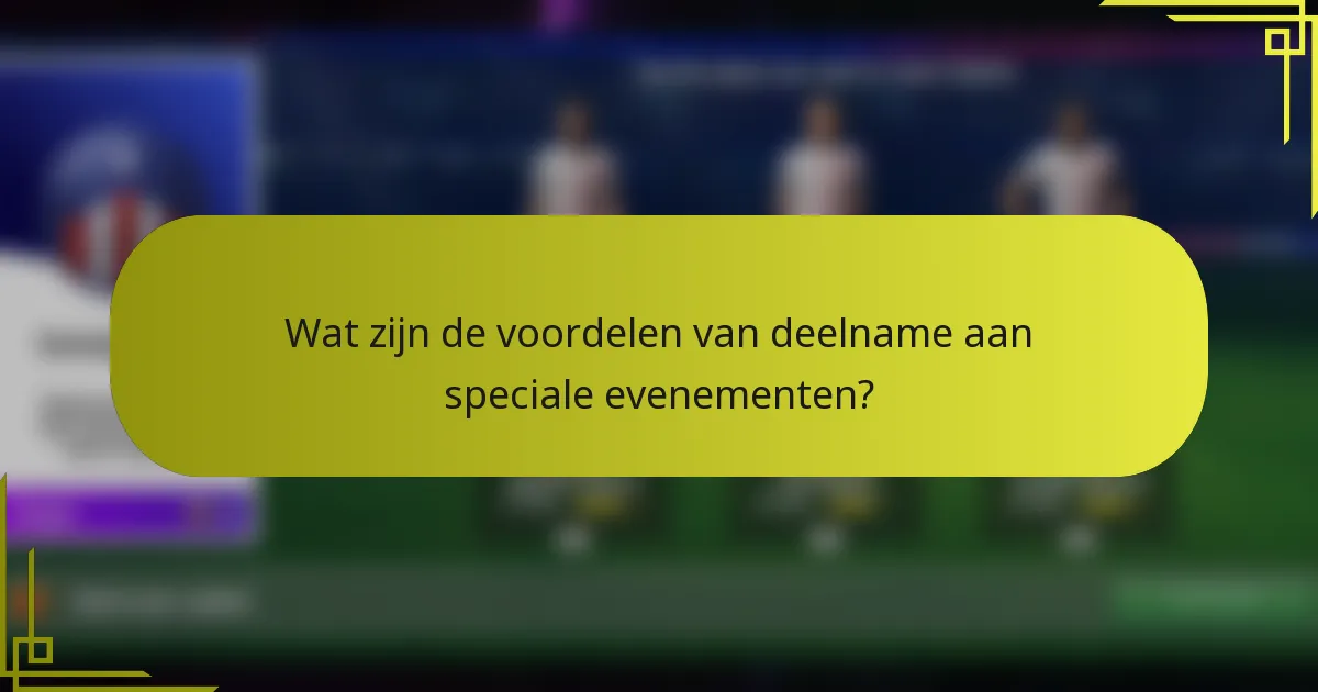 Wat zijn de voordelen van deelname aan speciale evenementen?
