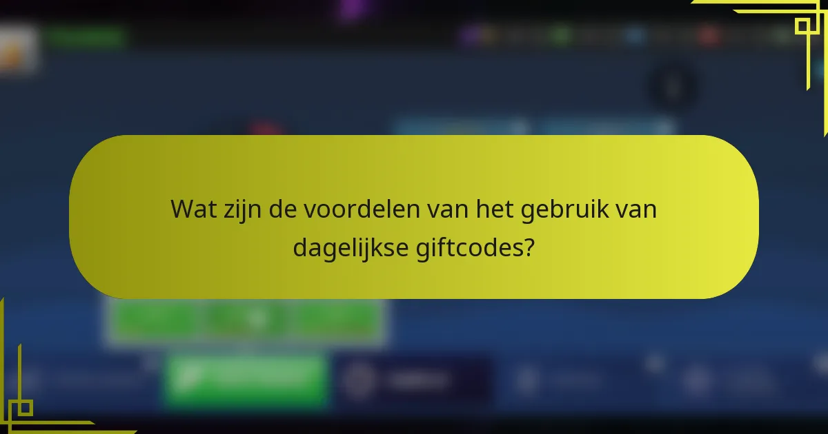 Wat zijn de voordelen van het gebruik van dagelijkse giftcodes?