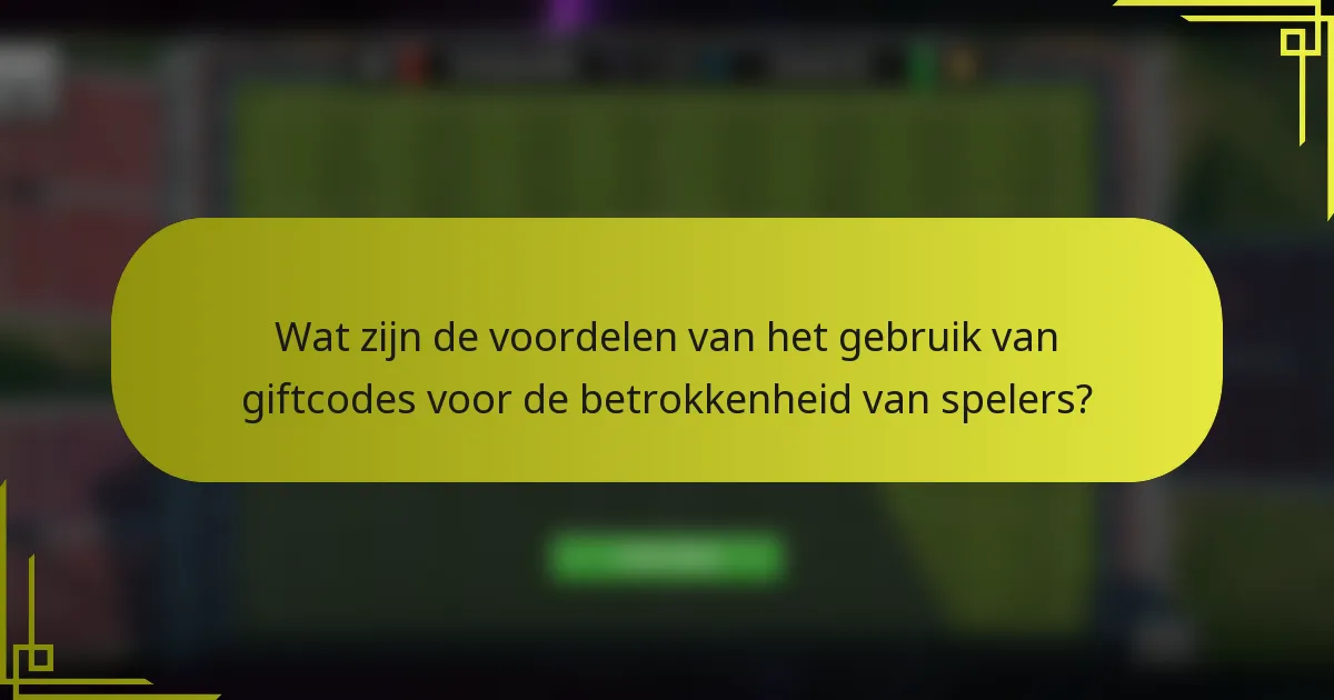 Wat zijn de voordelen van het gebruik van giftcodes voor de betrokkenheid van spelers?