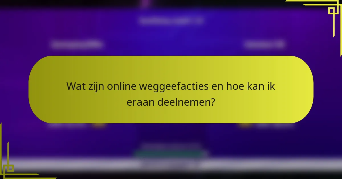 Wat zijn online weggeefacties en hoe kan ik eraan deelnemen?