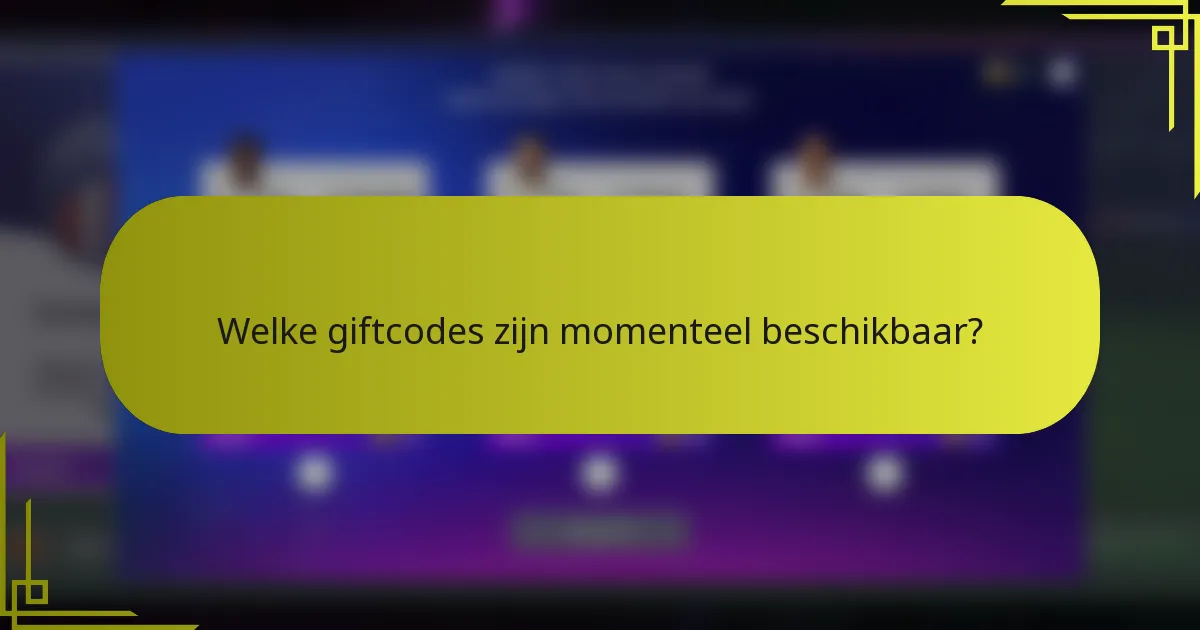 Welke giftcodes zijn momenteel beschikbaar?