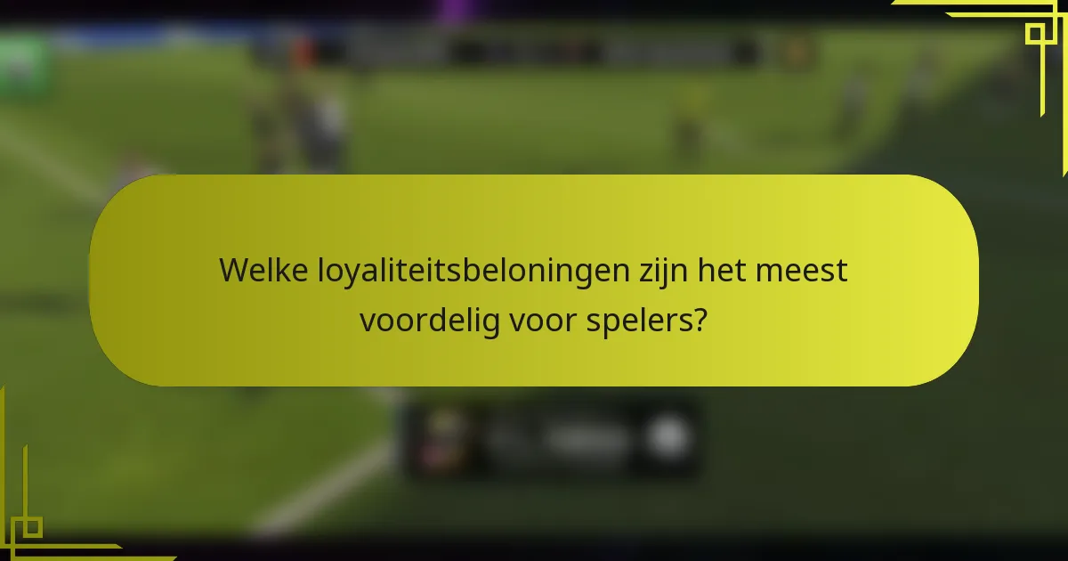 Welke loyaliteitsbeloningen zijn het meest voordelig voor spelers?