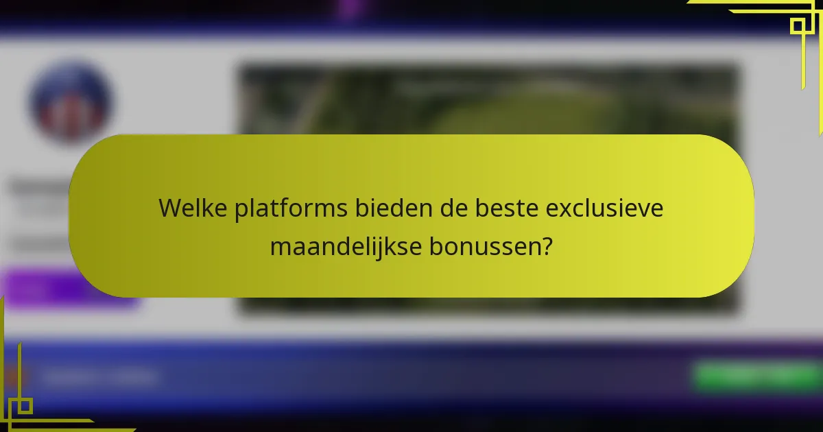 Welke platforms bieden de beste exclusieve maandelijkse bonussen?