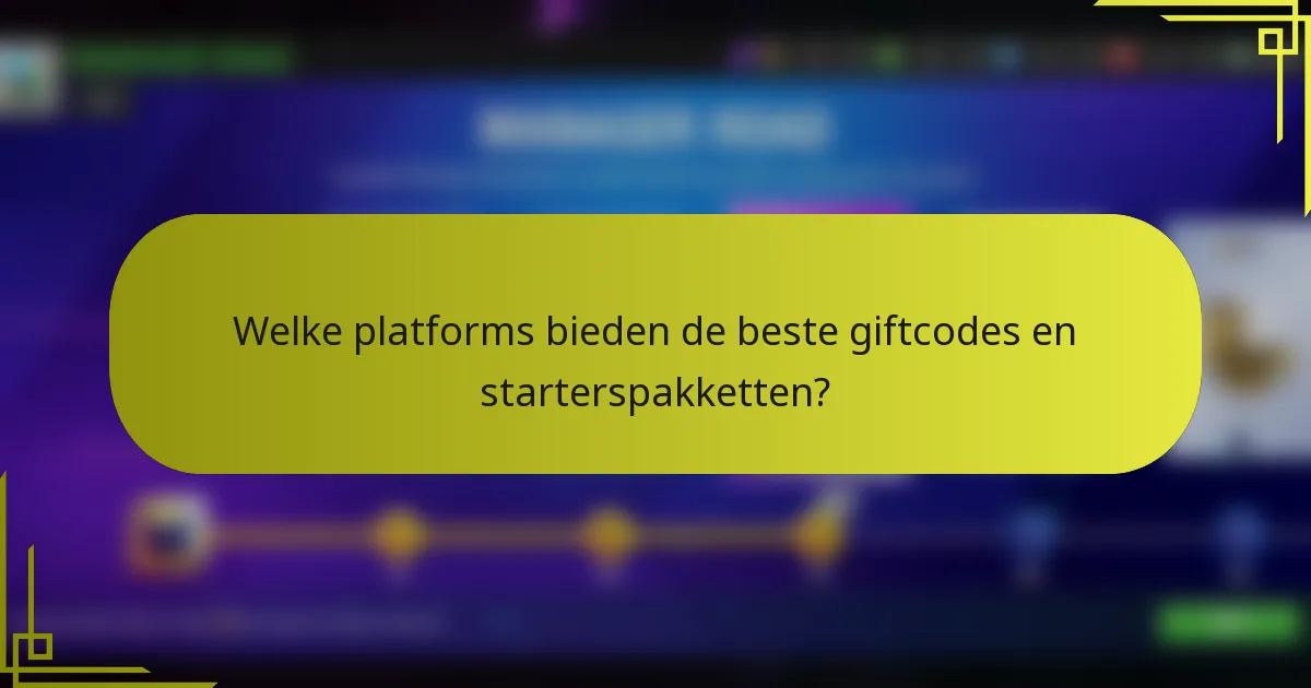 Welke platforms bieden de beste giftcodes en starterspakketten?