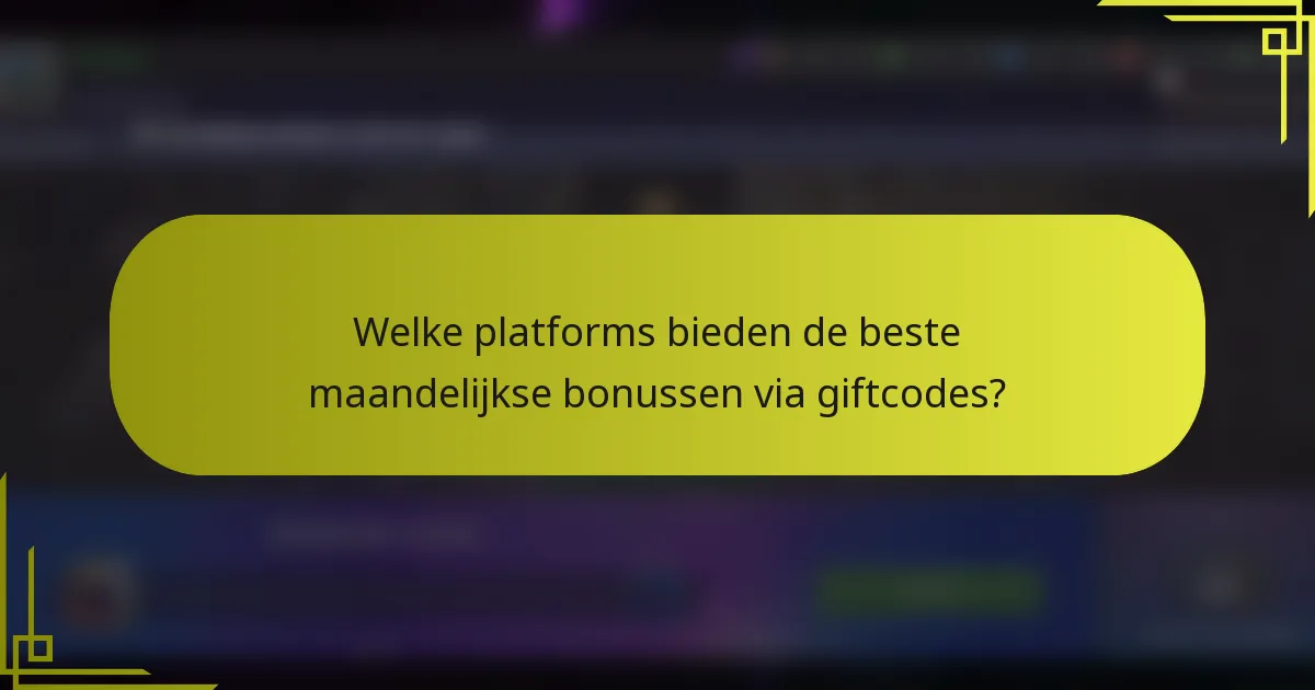 Welke platforms bieden de beste maandelijkse bonussen via giftcodes?