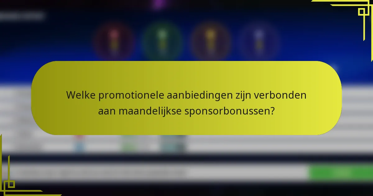 Welke promotionele aanbiedingen zijn verbonden aan maandelijkse sponsorbonussen?
