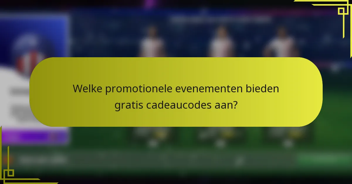 Welke promotionele evenementen bieden gratis cadeaucodes aan?
