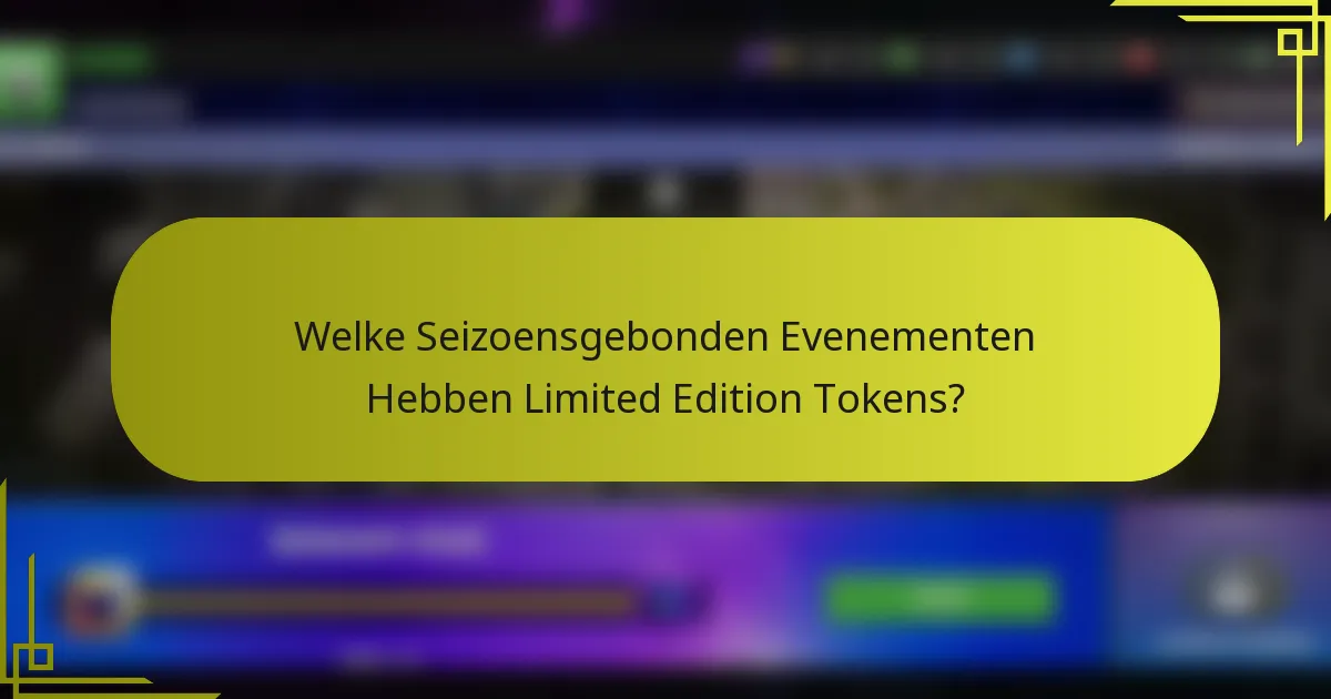 Welke Seizoensgebonden Evenementen Hebben Limited Edition Tokens?