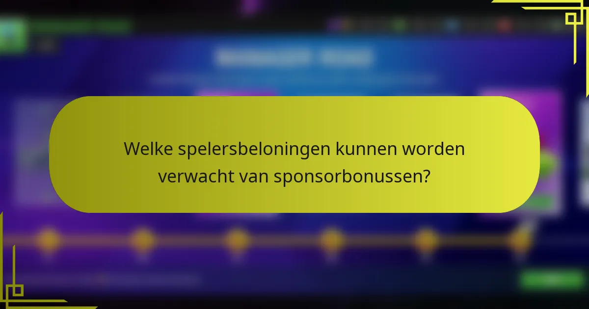 Welke spelersbeloningen kunnen worden verwacht van sponsorbonussen?