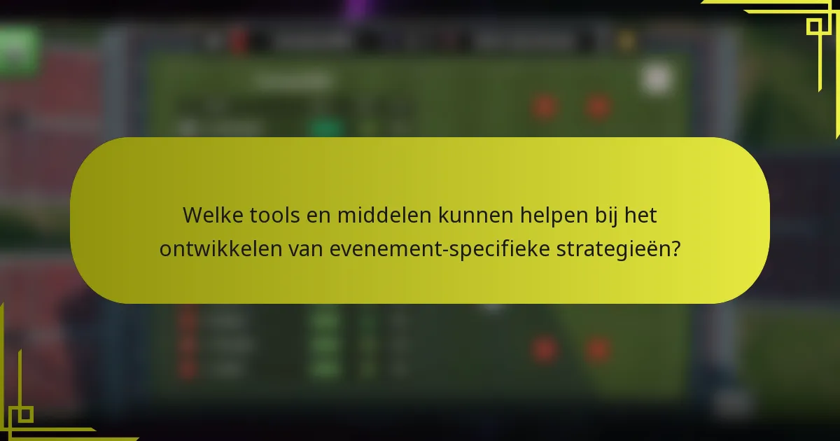 Welke tools en middelen kunnen helpen bij het ontwikkelen van evenement-specifieke strategieën?