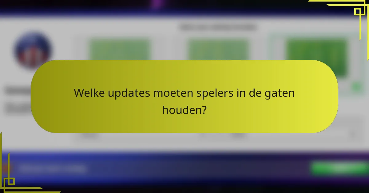 Welke updates moeten spelers in de gaten houden?