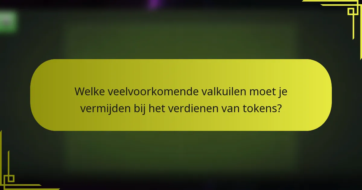 Welke veelvoorkomende valkuilen moet je vermijden bij het verdienen van tokens?