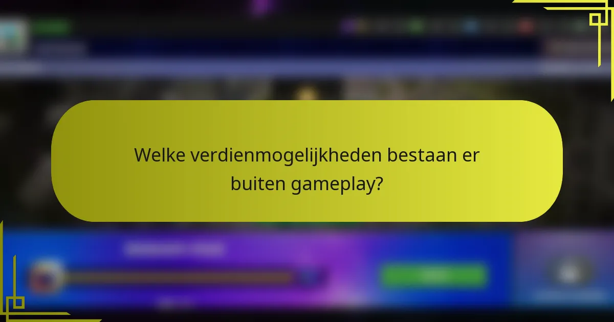 Welke verdienmogelijkheden bestaan er buiten gameplay?